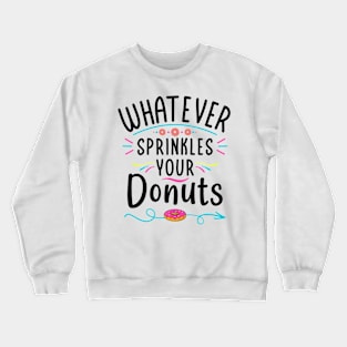 Whatever Sprinkles Your Donut For Donut Lovers Funny Donut Crewneck Sweatshirt